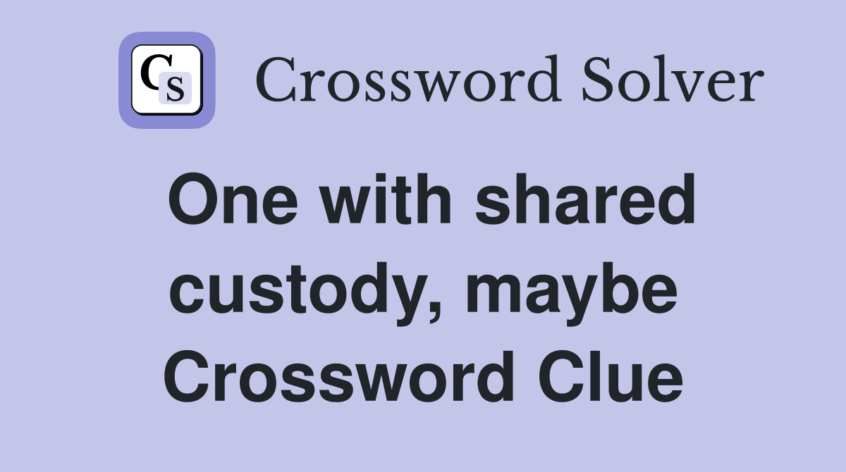 One with shared custody, maybe Crossword Clue