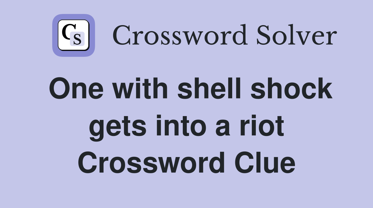 One with shell shock gets into a riot Crossword Clue