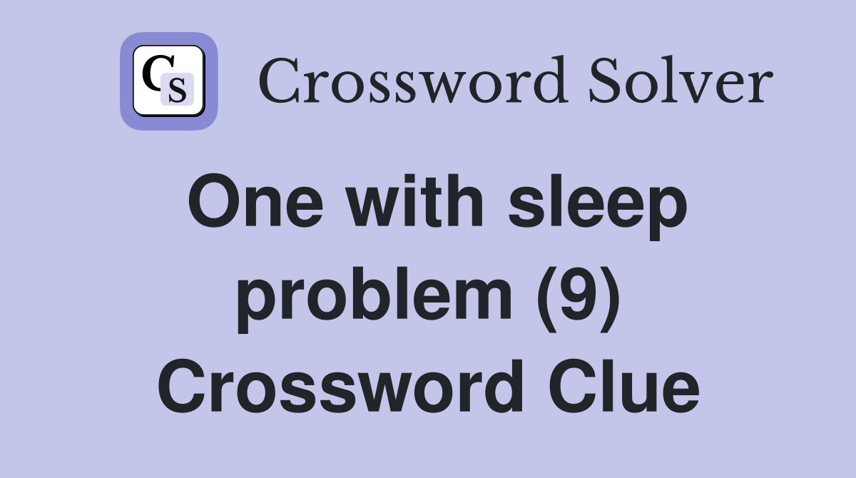 One with sleep problem (9) Crossword Clue