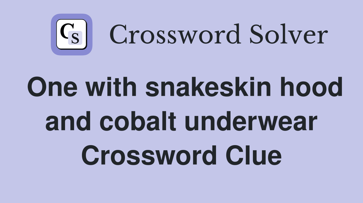 One with snakeskin hood and cobalt underwear Crossword Clue