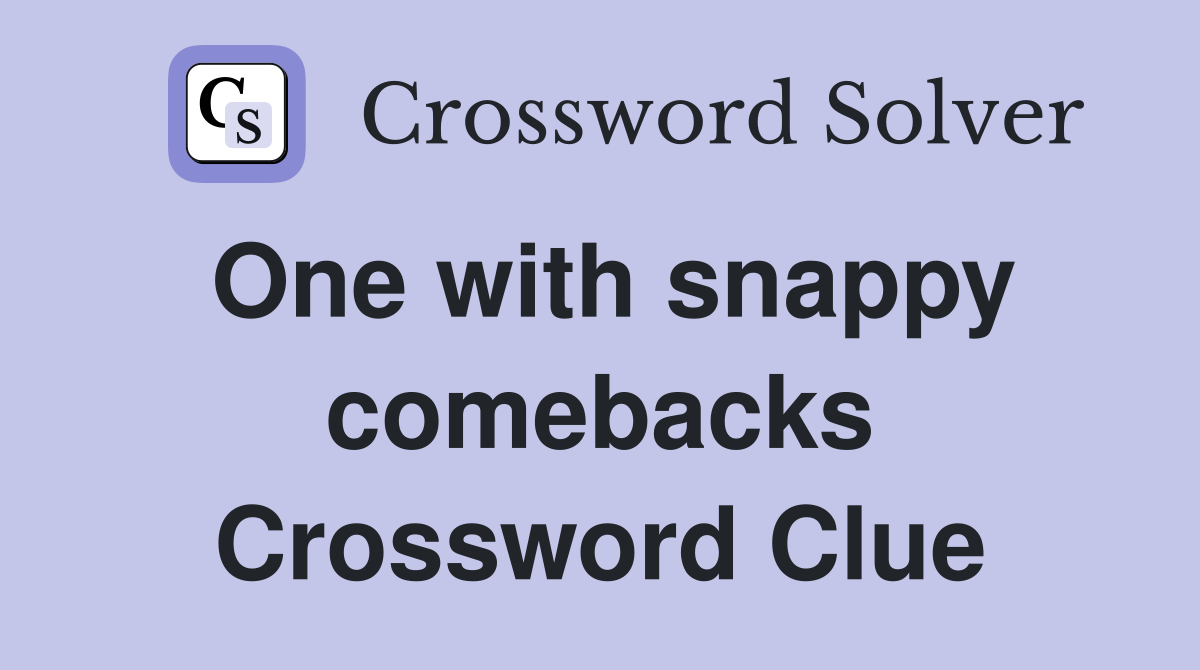 One with snappy comebacks Crossword Clue