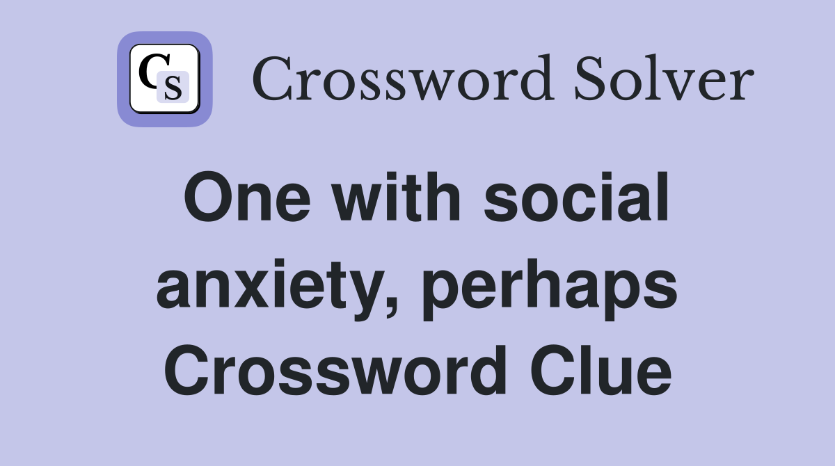 One with social anxiety, perhaps Crossword Clue