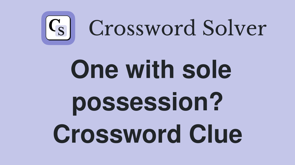 One with sole possession? Crossword Clue