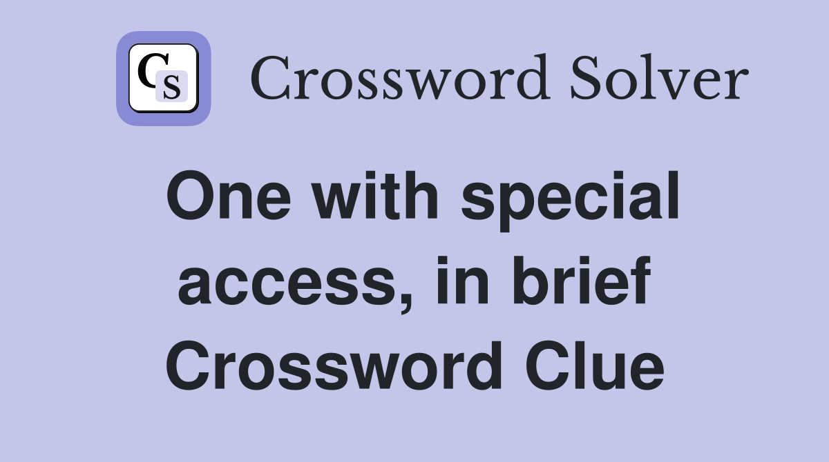 One with special access, in brief Crossword Clue