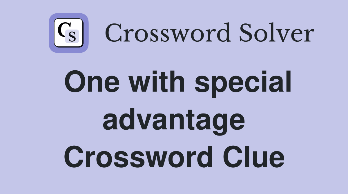 One with special advantage Crossword Clue