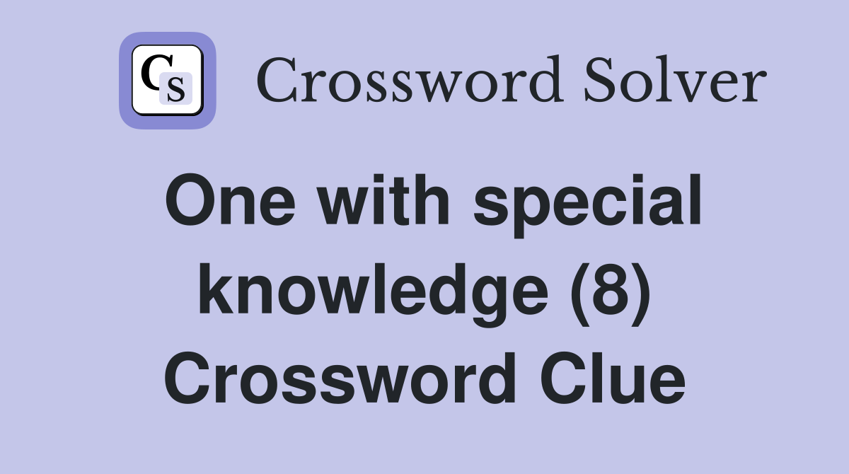 One with special knowledge (8) Crossword Clue