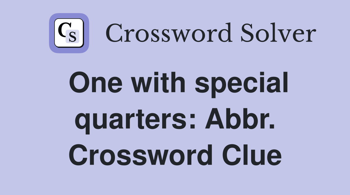 One with special quarters: Abbr. Crossword Clue