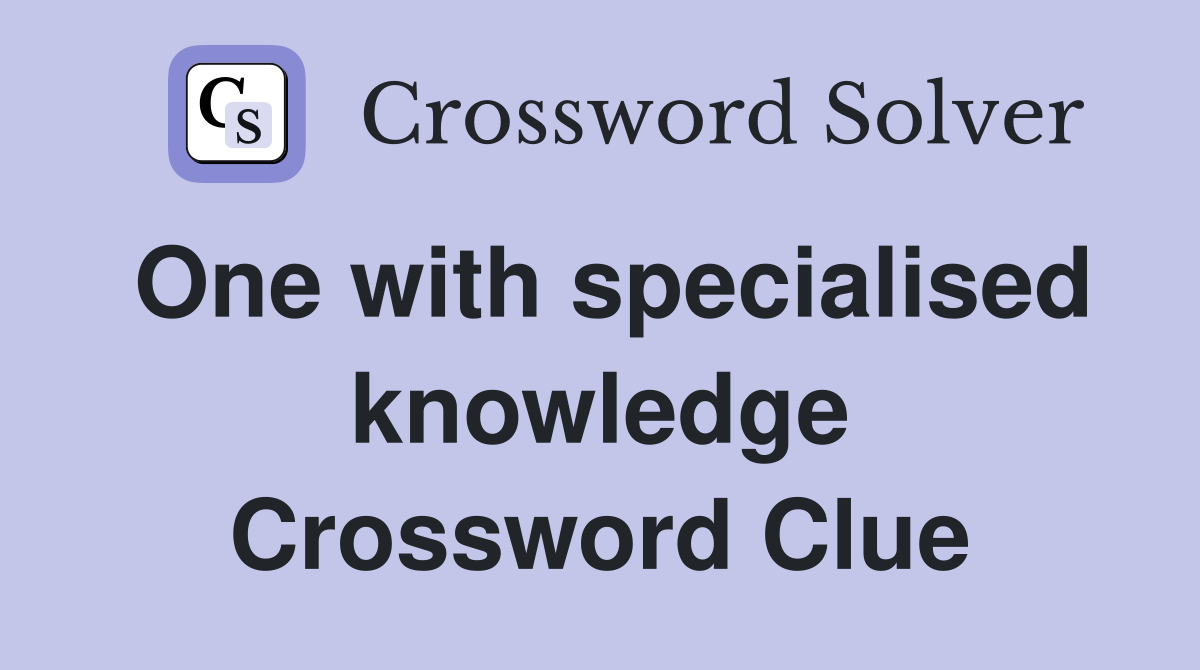 One with specialised knowledge Crossword Clue
