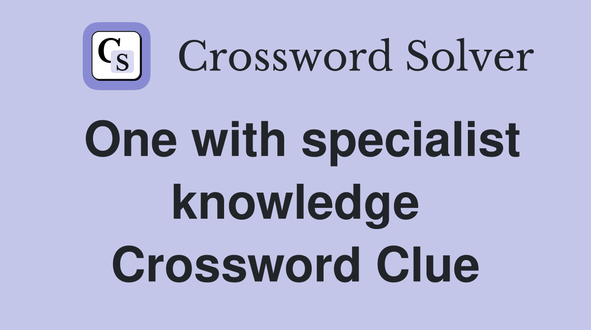 One with specialist knowledge Crossword Clue
