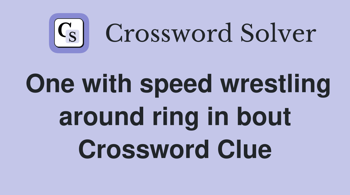 One with speed wrestling around ring in bout Crossword Clue