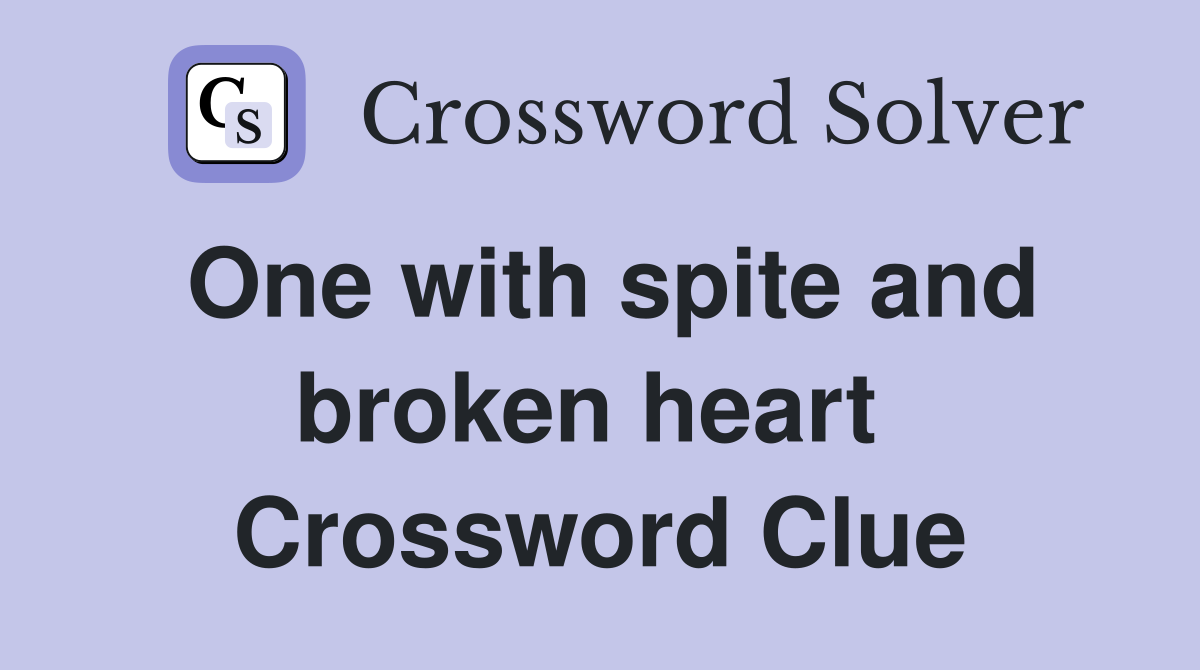 One with spite and broken heart  Crossword Clue