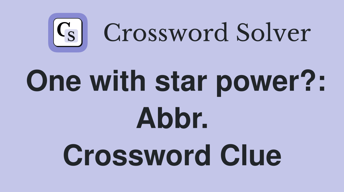 One with star power?: Abbr. Crossword Clue