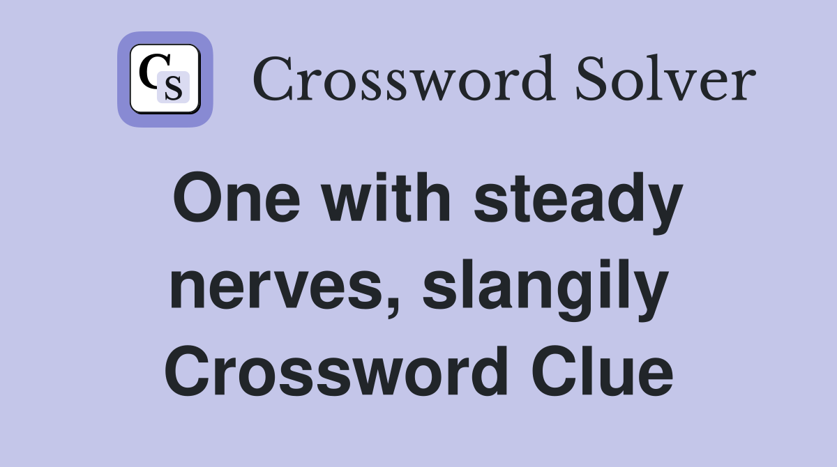 One with steady nerves, slangily Crossword Clue