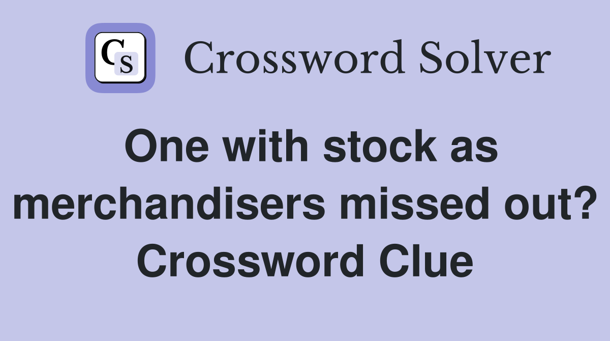 One with stock as merchandisers missed out? Crossword Clue