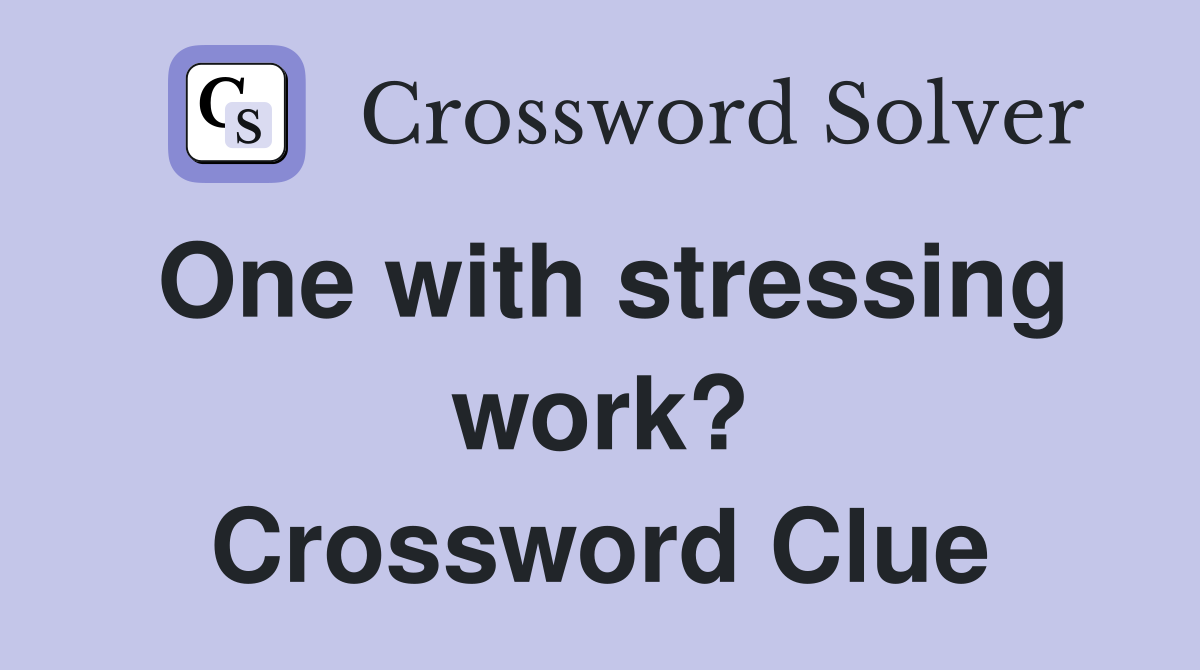 One with stressing work? Crossword Clue