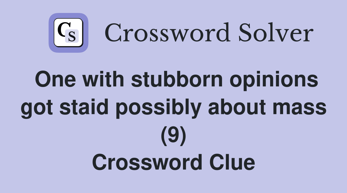 One with stubborn opinions got staid possibly about mass (9) Crossword Clue