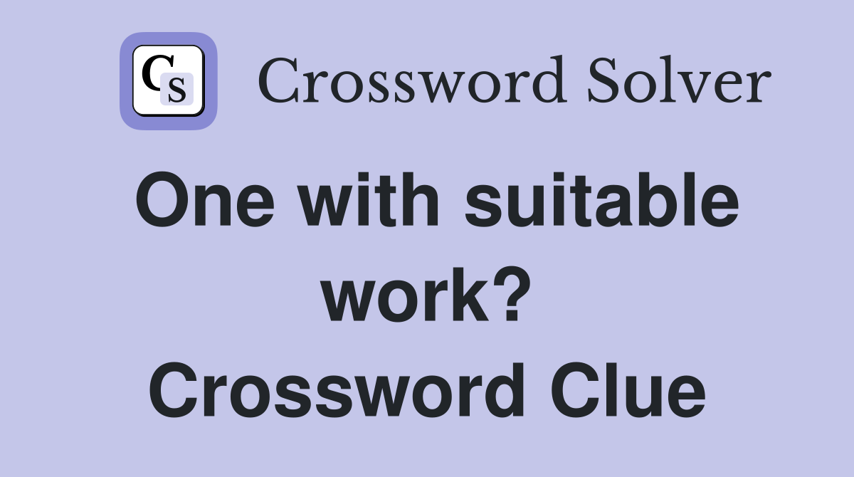 One with suitable work? Crossword Clue