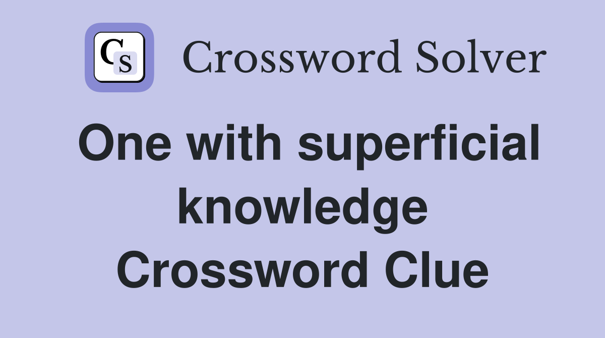 One with superficial knowledge Crossword Clue