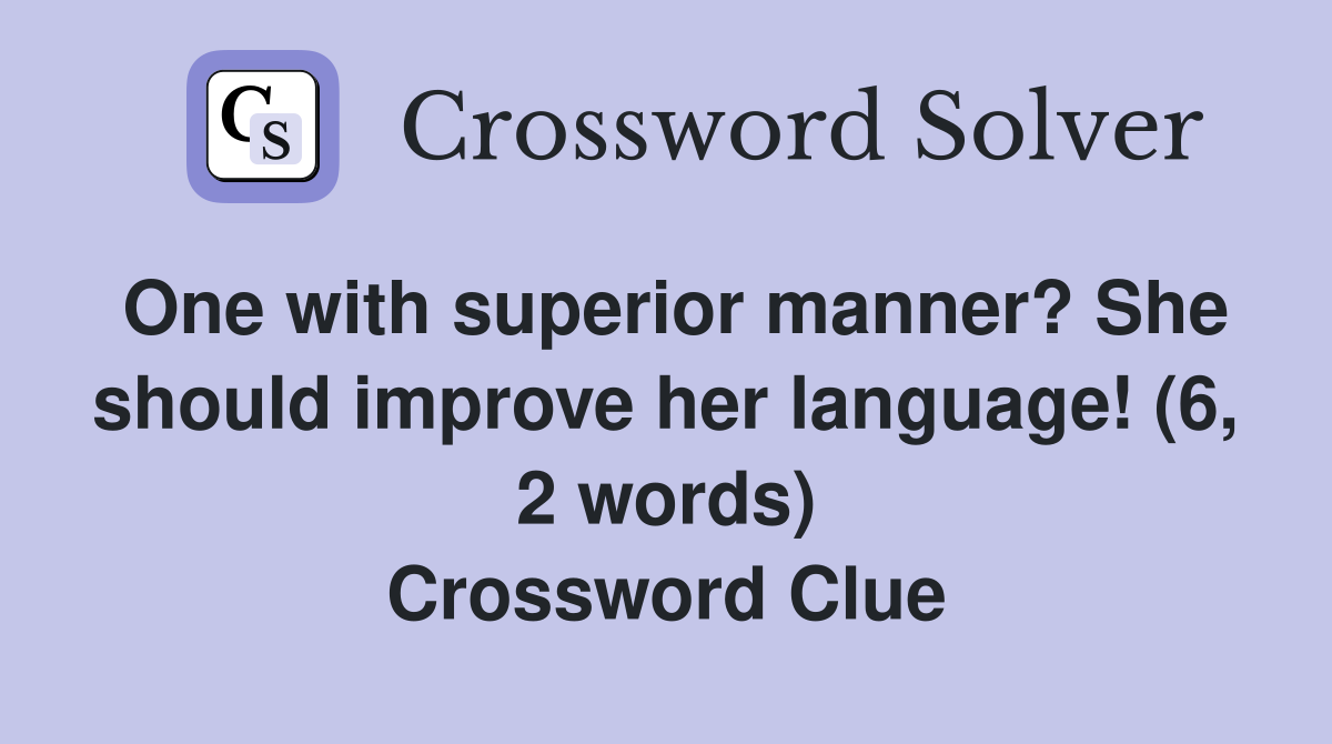One with superior manner? She should improve her language! (6, 2 words) Crossword Clue