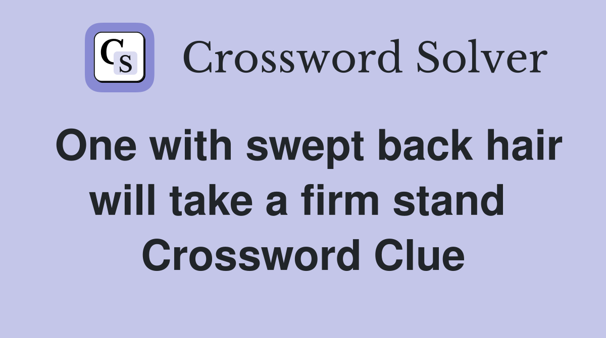 One with swept back hair will take a firm stand  Crossword Clue