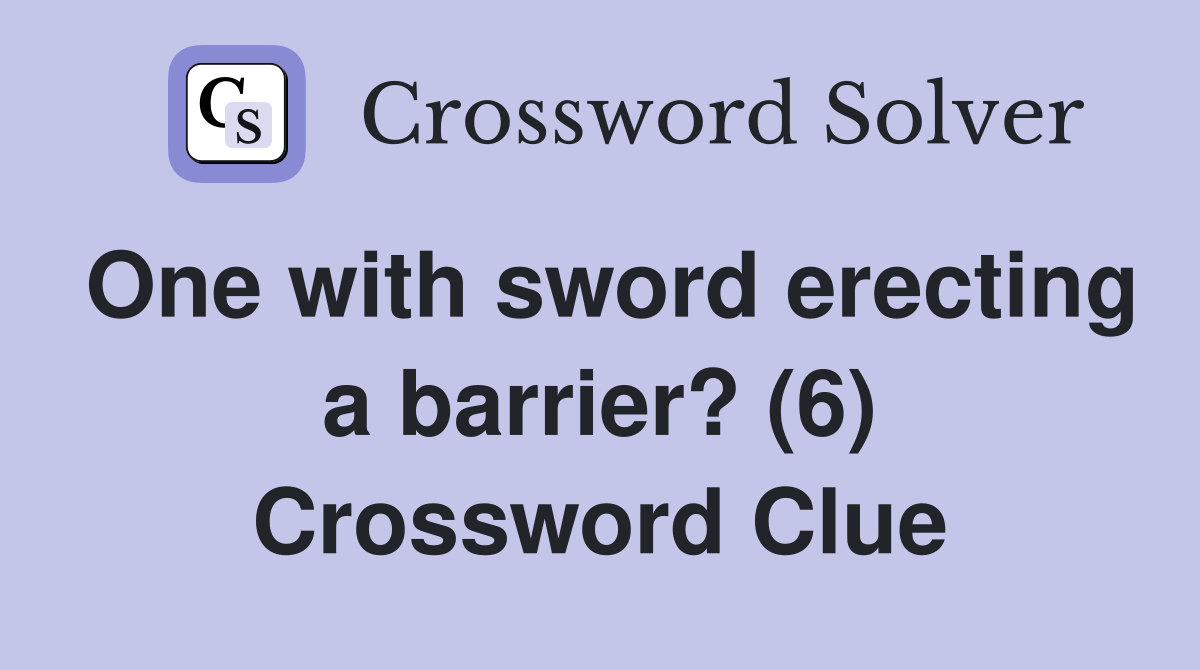 One with sword erecting a barrier? (6) Crossword Clue