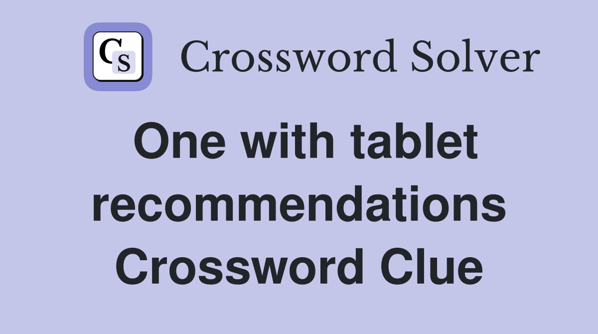 One with tablet recommendations Crossword Clue