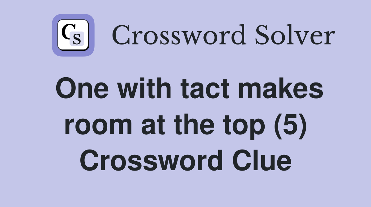 One with tact makes room at the top (5) Crossword Clue