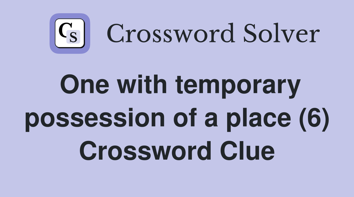 One with temporary possession of a place (6) Crossword Clue