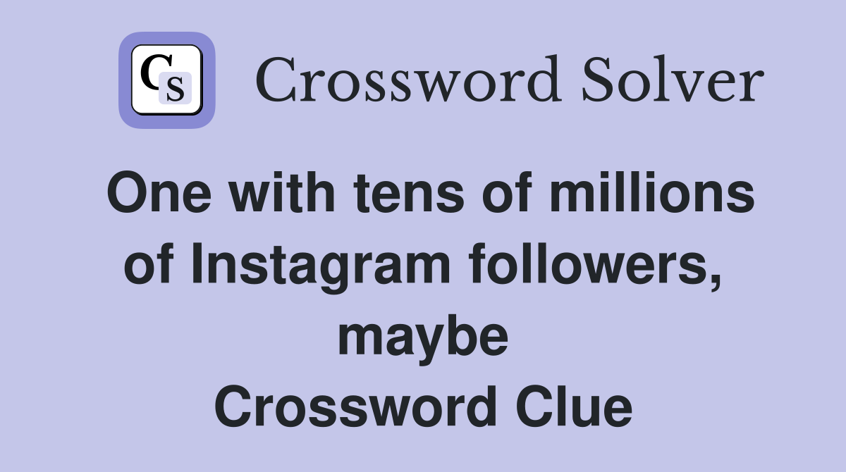 One with tens of millions of Instagram followers, maybe Crossword Clue