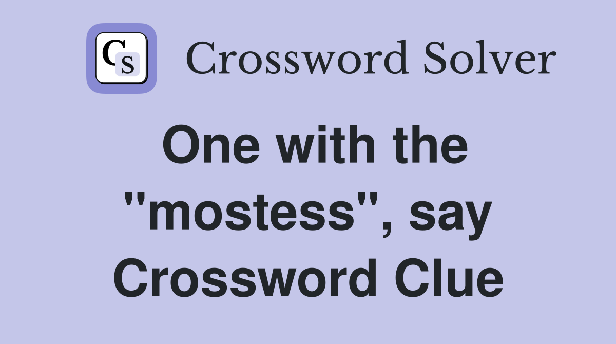 One with the "mostess", say Crossword Clue