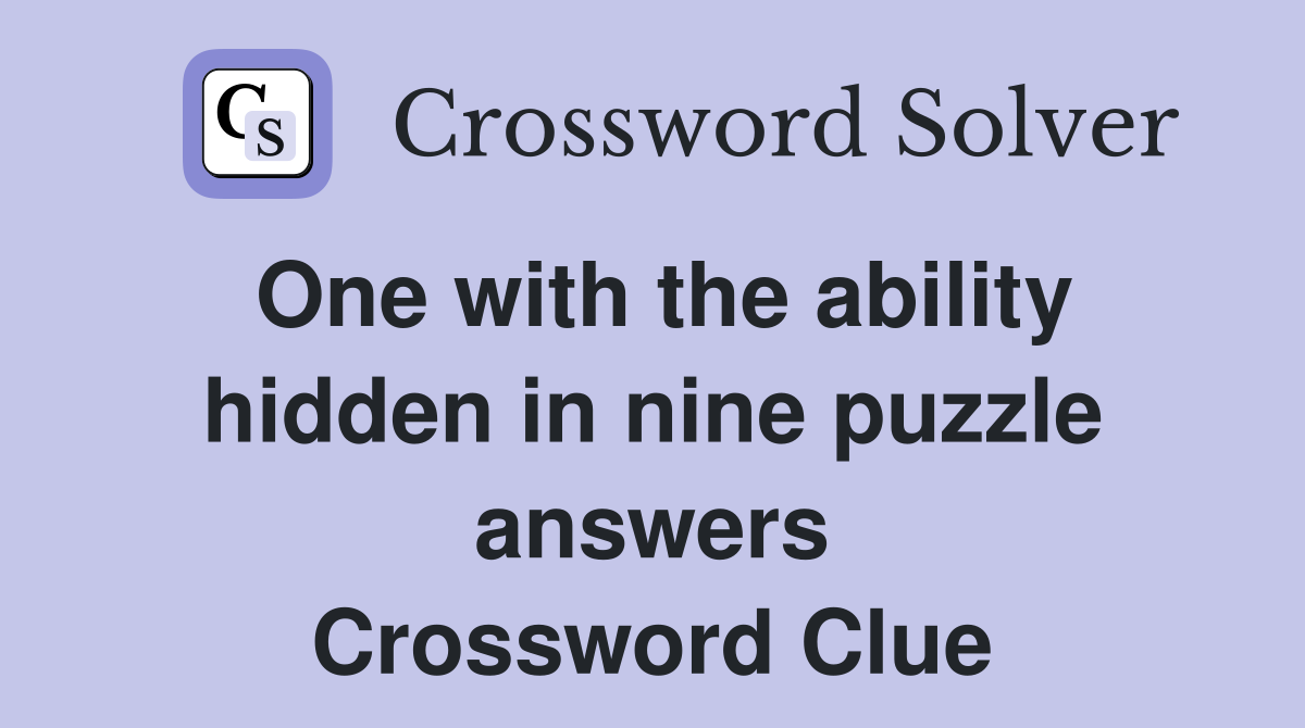 One with the ability hidden in nine puzzle answers Crossword Clue