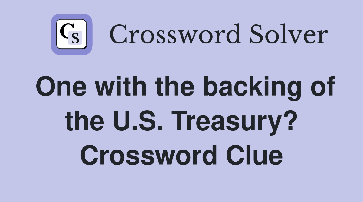 One with the backing of the U.S. Treasury? Crossword Clue