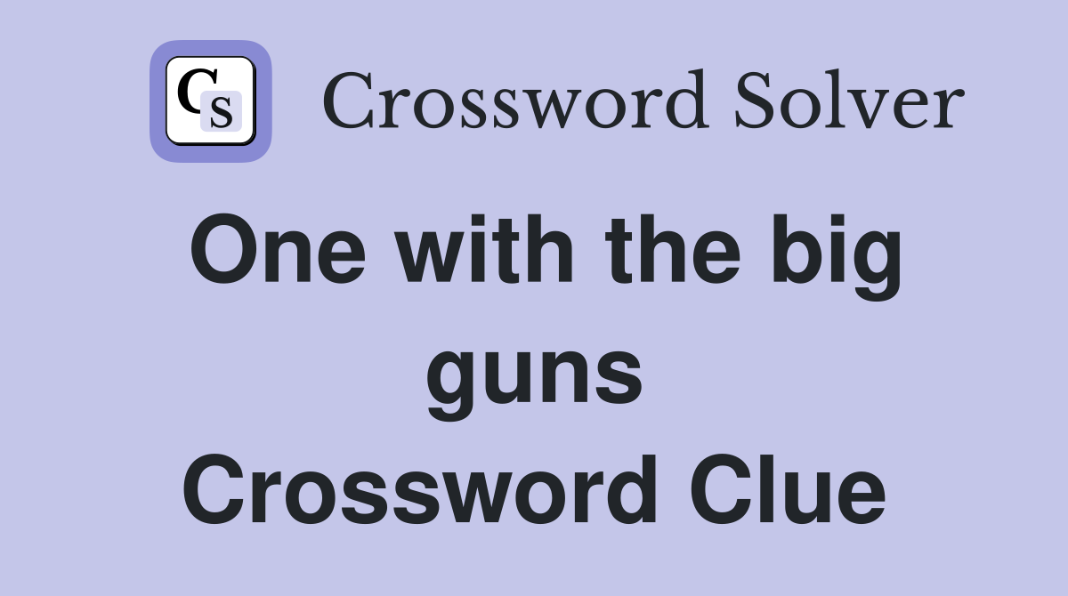 One with the big guns Crossword Clue