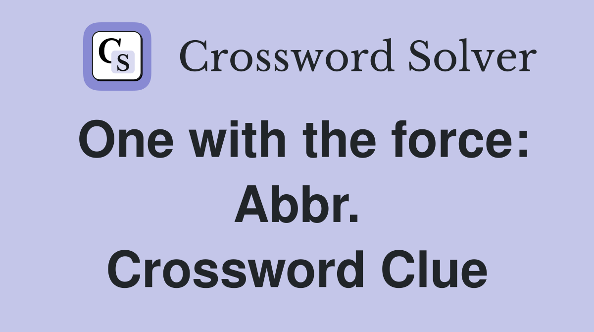 One with the force: Abbr. Crossword Clue