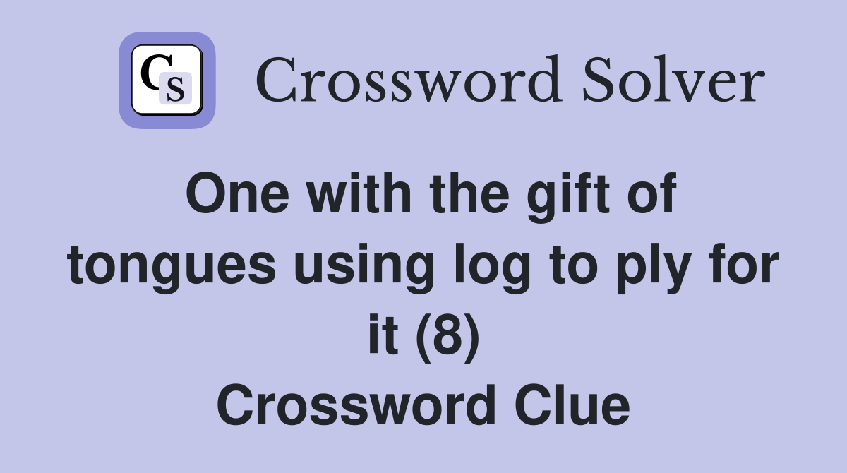 One with the gift of tongues using log to ply for it (8) Crossword Clue