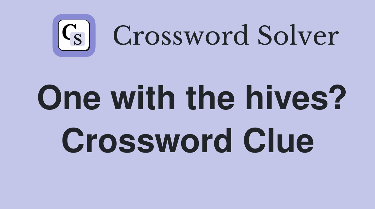 One with the hives? Crossword Clue