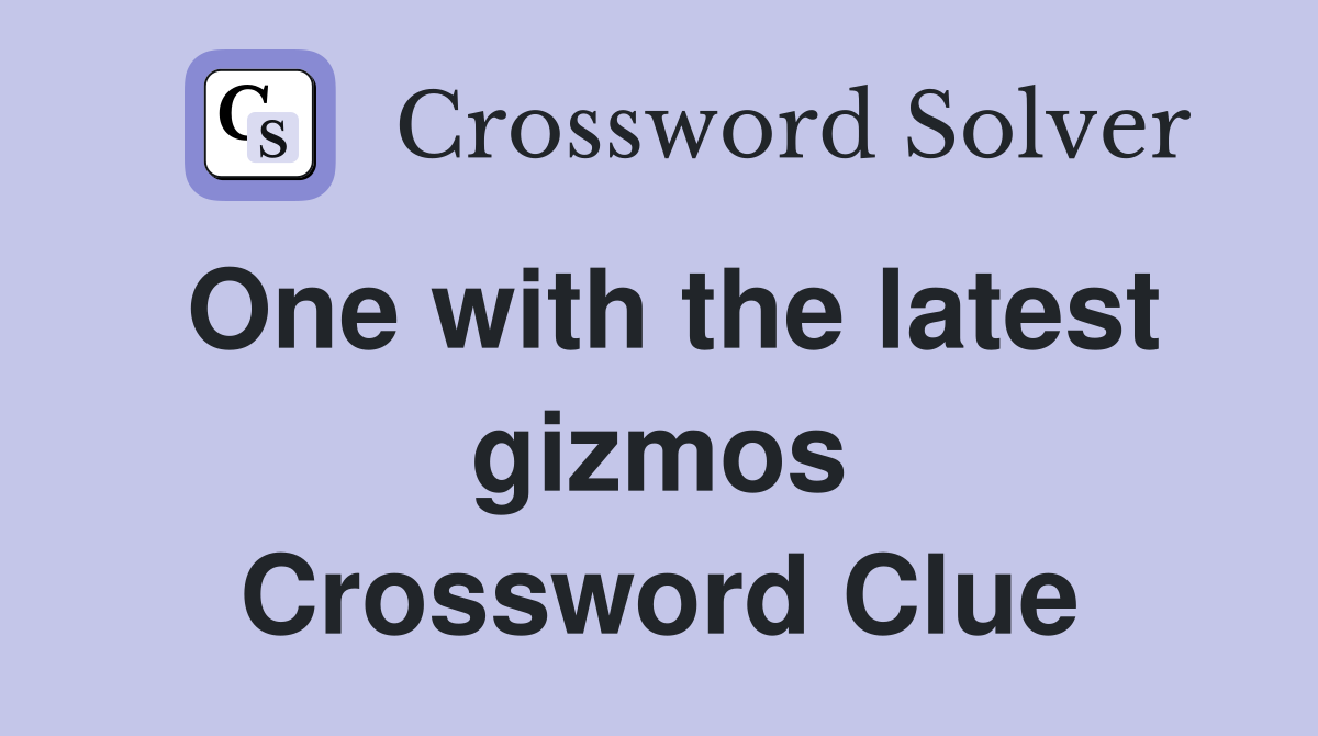 One with the latest gizmos Crossword Clue