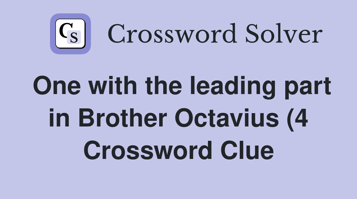 One with the leading part in Brother Octavius (4) Crossword Clue One with the leading part in Brother Octavius (4) Crossword Clue