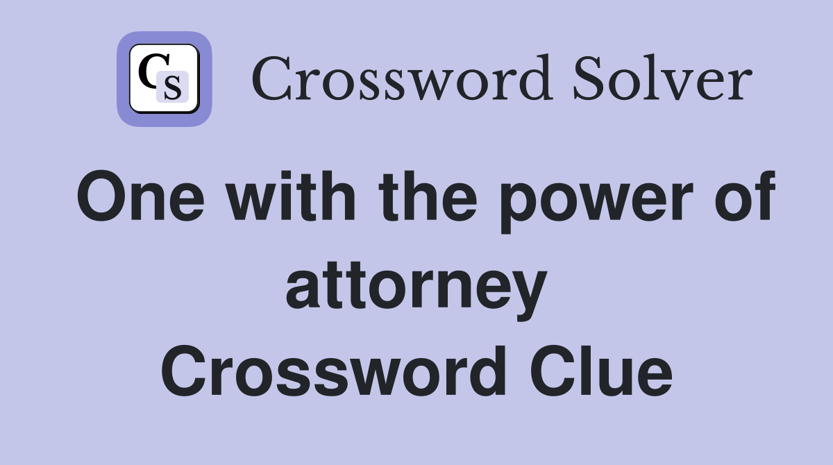 One with the power of attorney Crossword Clue