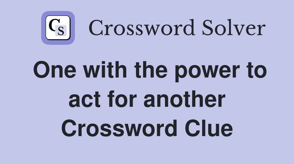 One with the power to act for another Crossword Clue