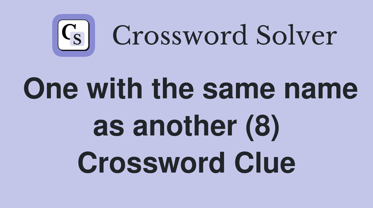 One with the same name as another (8) Crossword Clue