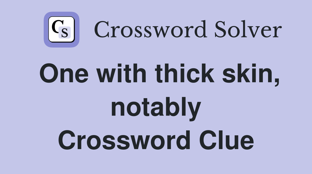 One with thick skin, notably Crossword Clue