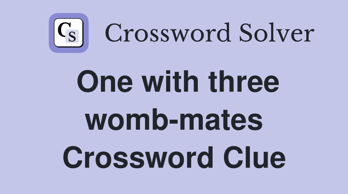 One with three womb-mates Crossword Clue