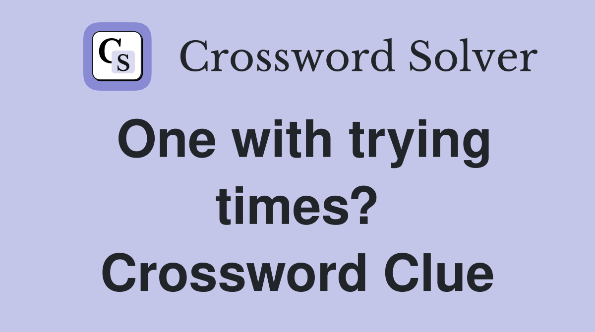 One with trying times? Crossword Clue
