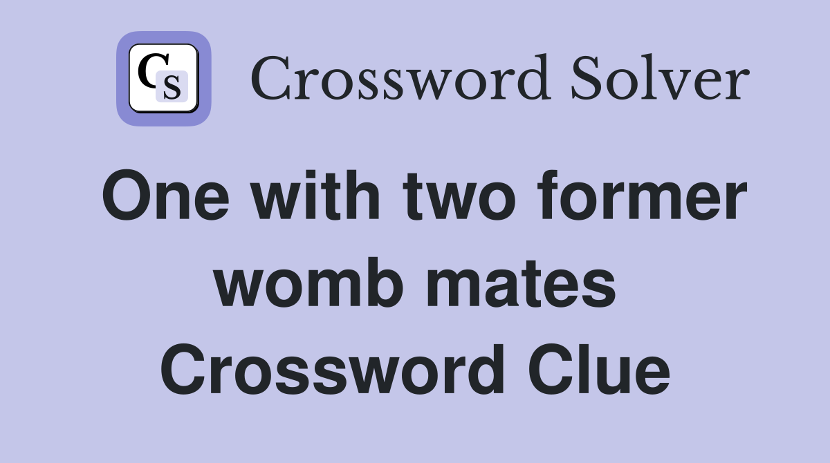 One with two former womb mates Crossword Clue