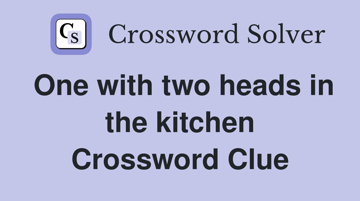 One with two heads in the kitchen Crossword Clue