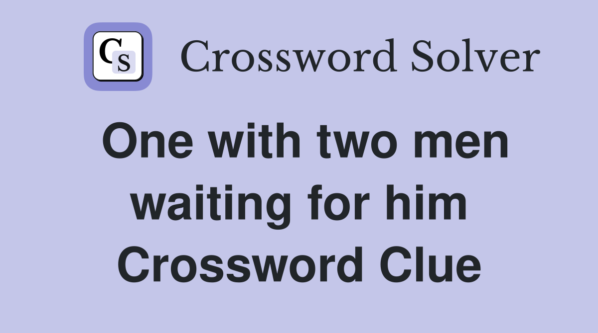 One with two men waiting for him Crossword Clue