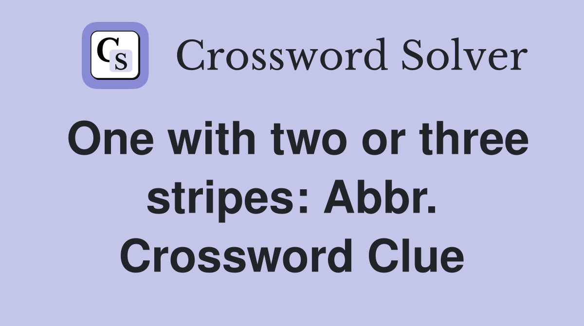 One with two or three stripes: Abbr. Crossword Clue
