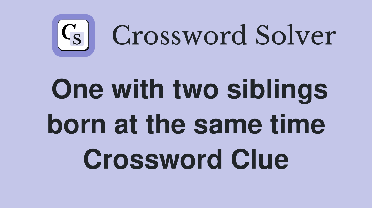 One with two siblings born at the same time Crossword Clue