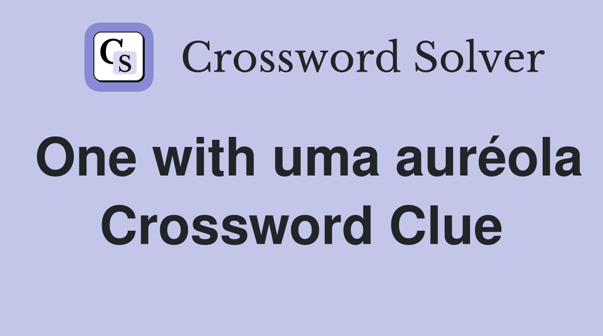One with uma auréola Crossword Clue